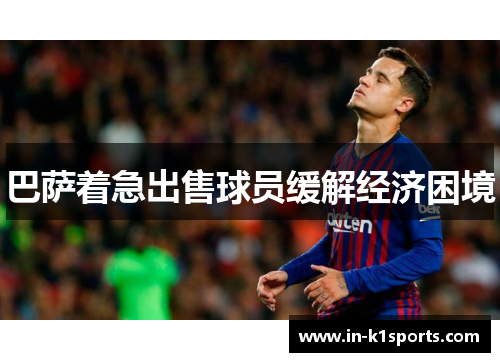 巴萨着急出售球员缓解经济困境