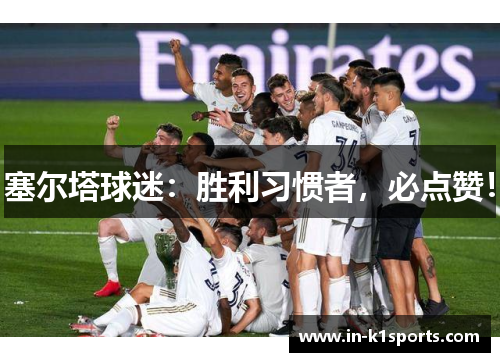 塞尔塔球迷：胜利习惯者，必点赞！